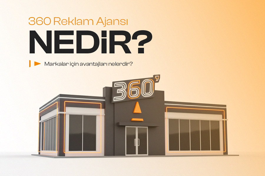 360° Reklam Ajansı Nedir? Markalar İçin Avantajları Nelerdir? 