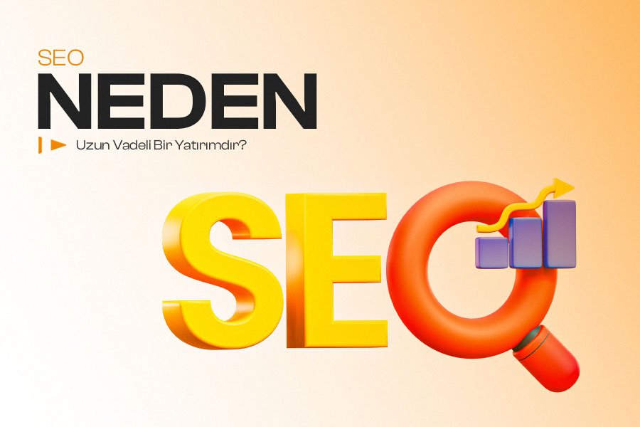 SEO Neden Uzun Vadeli Bir Yatırımdır? 