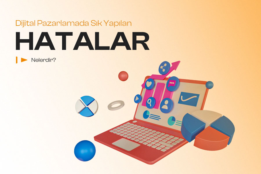 Dijital Pazarlamada Sık Yapılan Hatalar Nelerdir? 