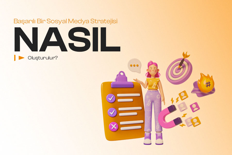 Başarılı Bir Sosyal Medya Stratejisi Nasıl Oluşturulur? 
