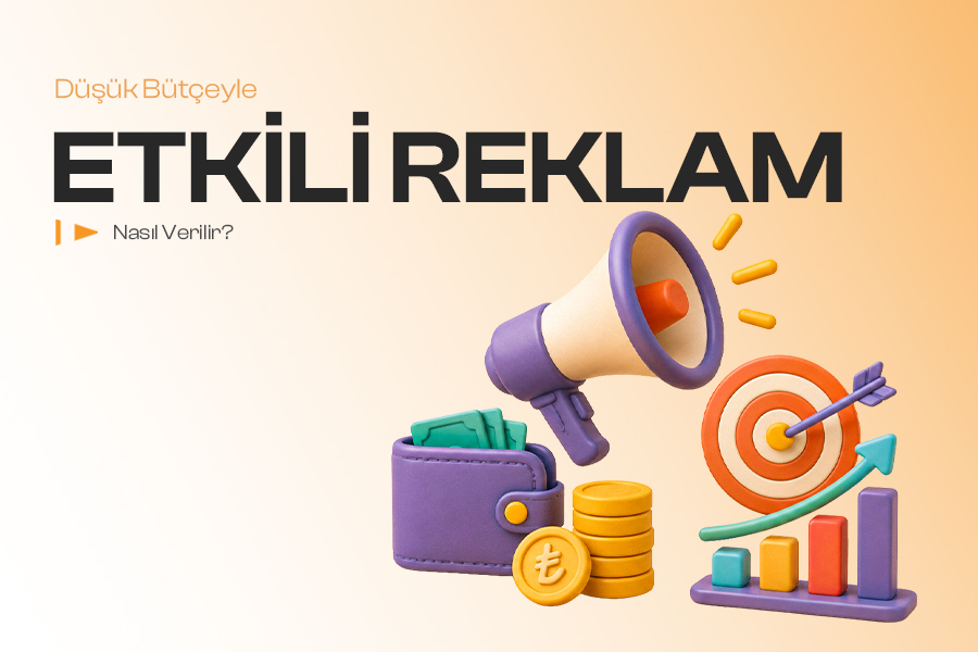Düşük Bütçeyle Etkili Reklam Nasıl Verilir? 