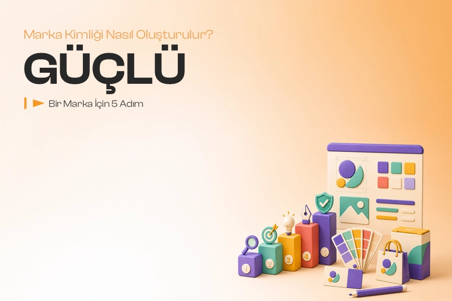 Marka Kimliği Nasıl Oluşturulur? Güçlü Bir Marka İçin 5 Adım