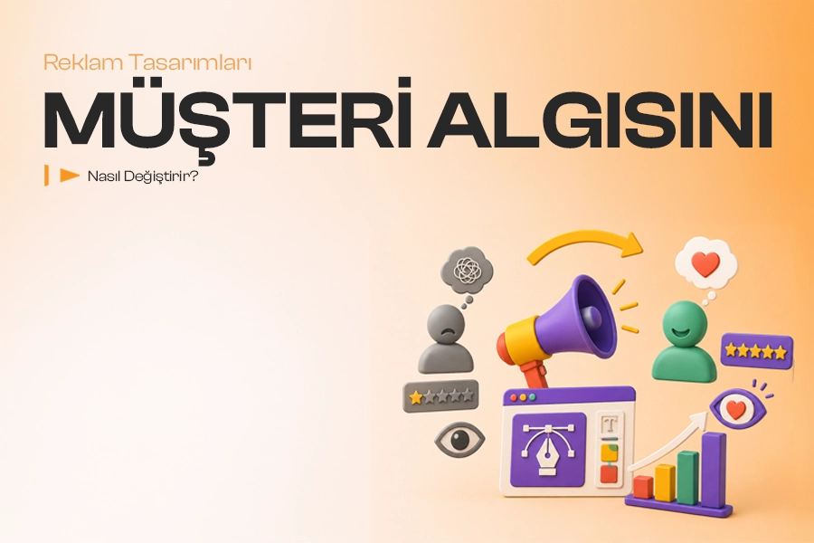 Reklam Tasarımları Müşteri Algısını Nasıl Değiştirir?